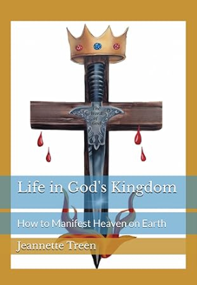 Life in God’s Kingdom: How to Manifest Heaven on Earth