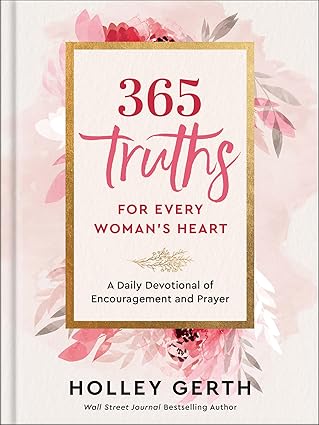 365 Truths for Every Woman’s Heart: A Daily Devotional of Encouragement and Prayer