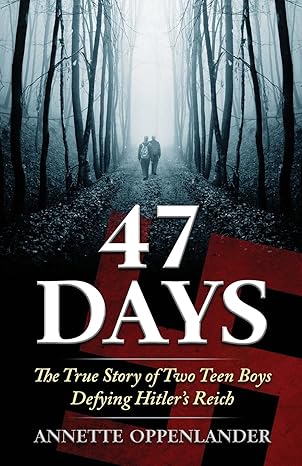 47 Days: The True Story of Two Teen Boys Defying Hitler’s Reich (Biographical WWII Stories for Teens)