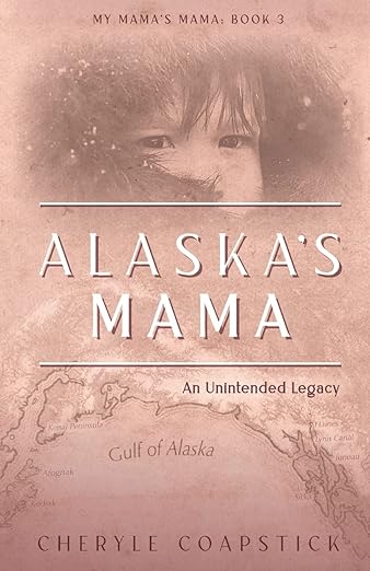 My Mama’s Mama Book 3: Alaska’s Mama: An Unintended Legacy