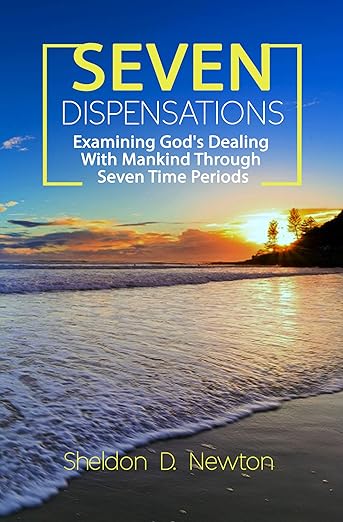 Seven Dispensations: Examining God’s Dealings With Mankind Through Seven Time Periods
