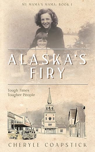 Alaska’s Firy: Tough Times Tougher People (My Mama’s Mama Book 1)