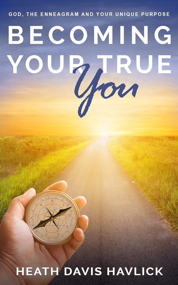 Becoming Your True You: God, the Enneagram and Your Unique Purpose